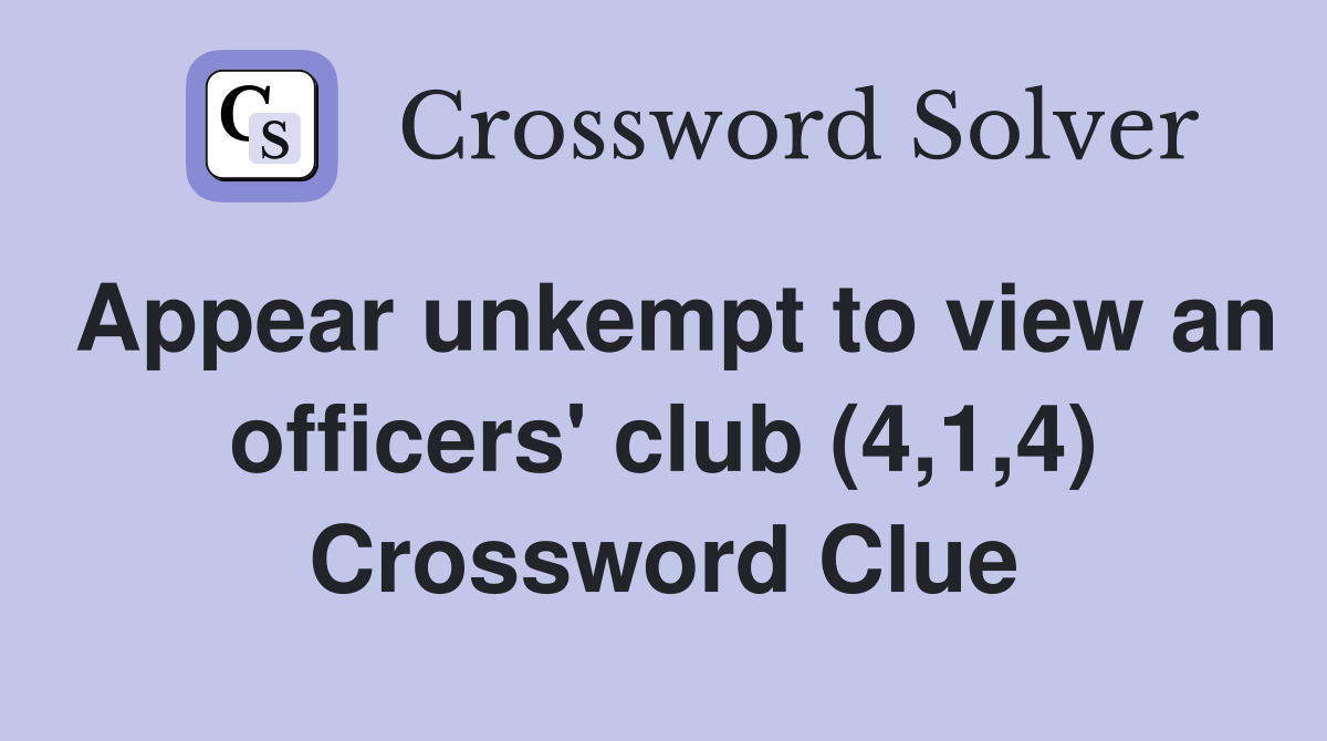 Appear unkempt to view an officers' club (4,1,4) Crossword Clue