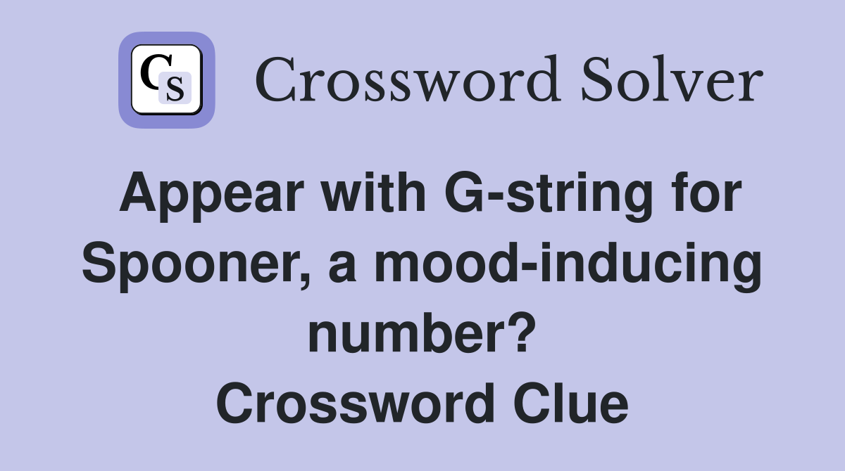 Appear with G-string for Spooner, a mood-inducing number? Crossword Clue