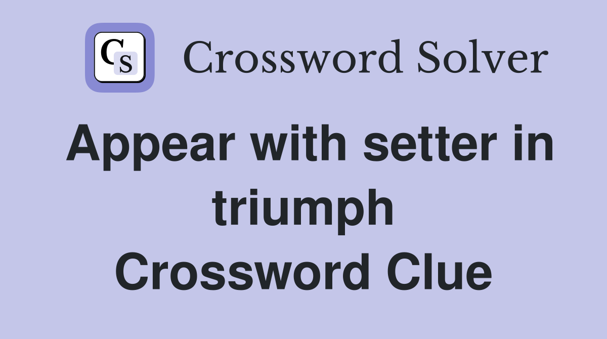 Appear with setter in triumph Crossword Clue