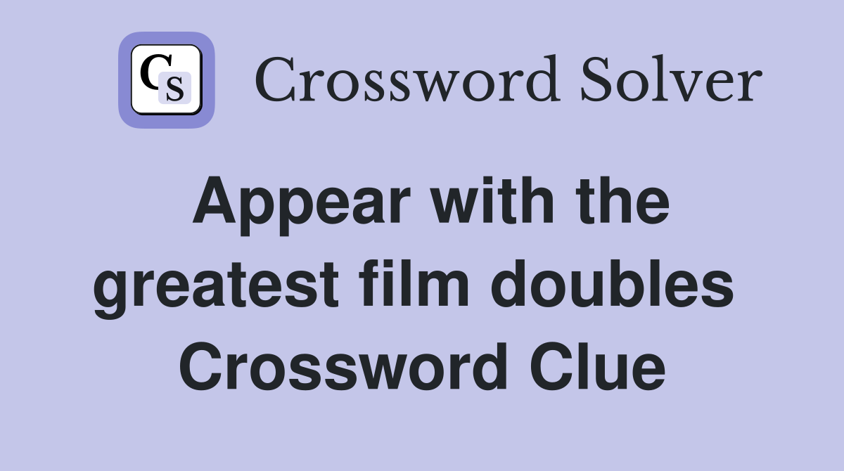 Appear with the greatest film doubles  Crossword Clue