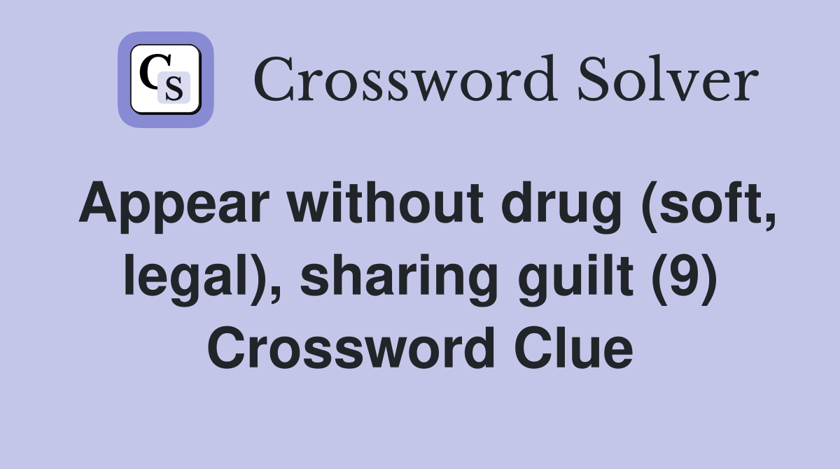Appear without drug (soft, legal), sharing guilt (9) Crossword Clue