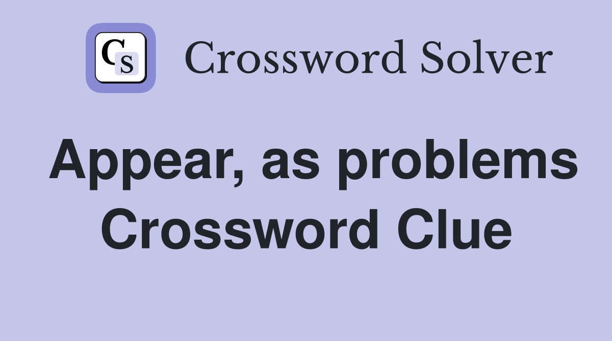 Appear, as problems Crossword Clue