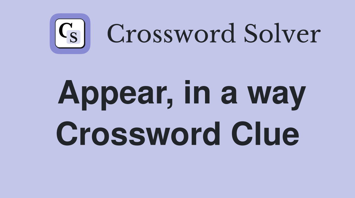 Appear, in a way Crossword Clue