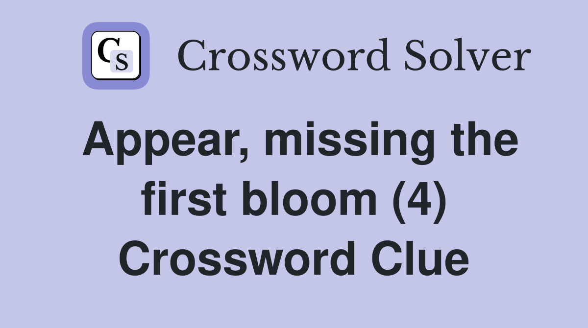 Appear, missing the first bloom (4) Crossword Clue