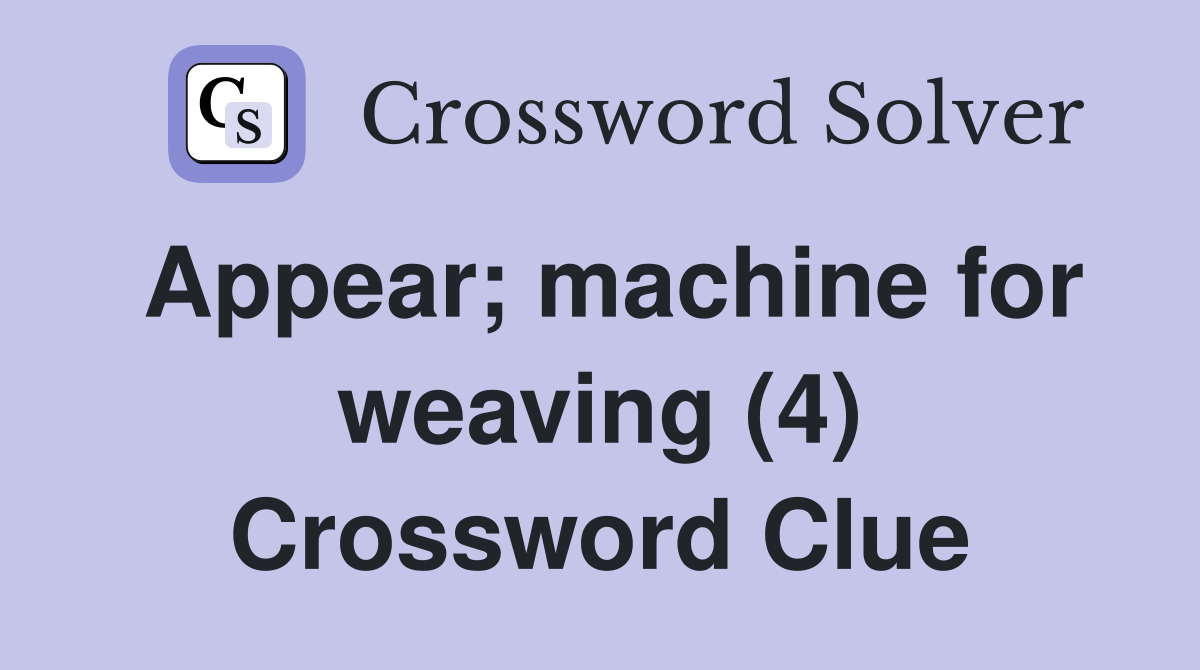 Appear; machine for weaving (4) Crossword Clue