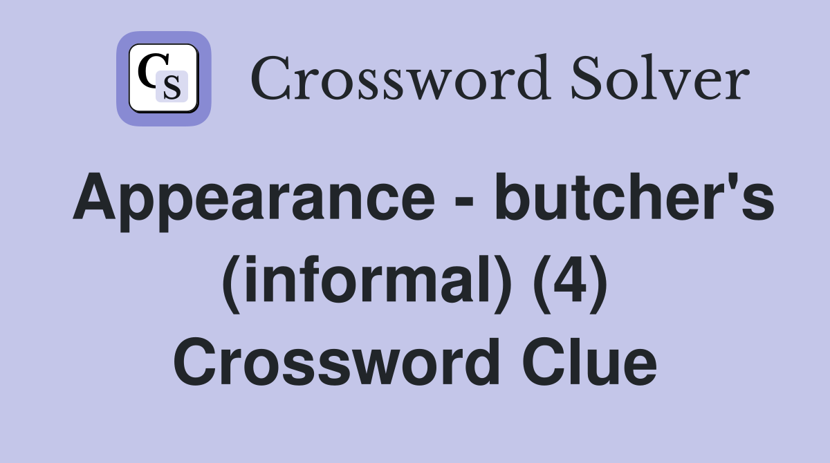 Appearance - butcher's (informal) (4) Crossword Clue