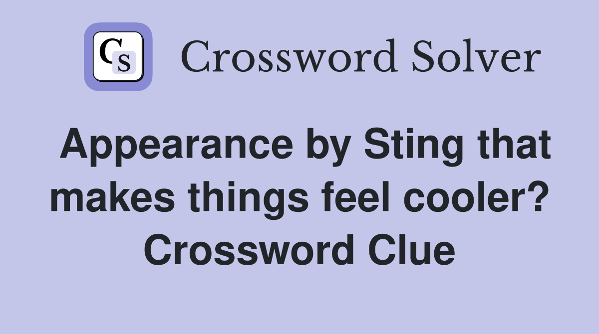 Appearance by Sting that makes things feel cooler? Crossword Clue