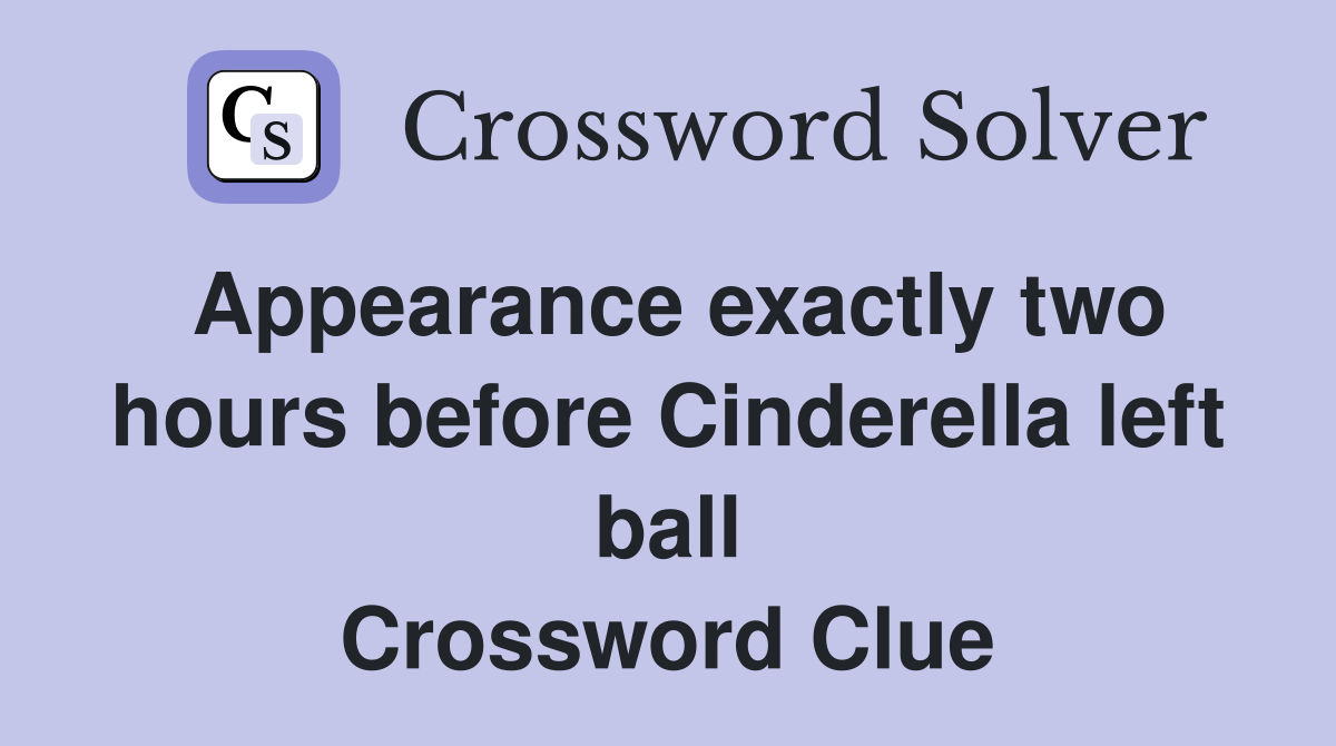 Appearance exactly two hours before Cinderella left ball Crossword Clue