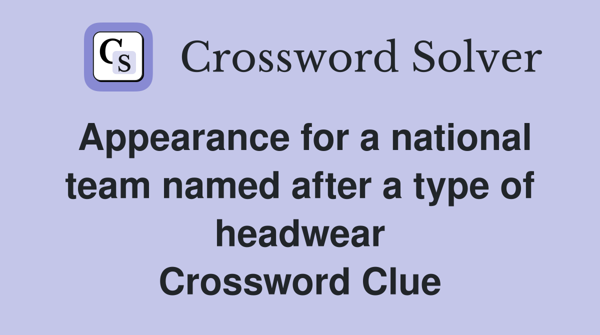 Appearance for a national team named after a type of headwear Crossword Clue
