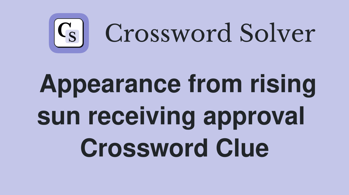 Appearance from rising sun receiving approval  Crossword Clue