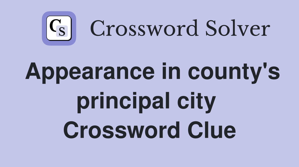 Appearance in county's principal city  Crossword Clue