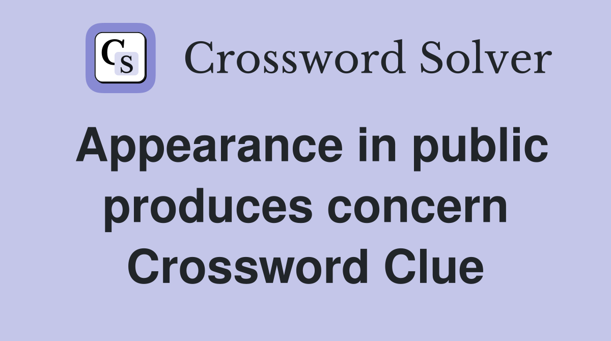 Appearance in public produces concern Crossword Clue