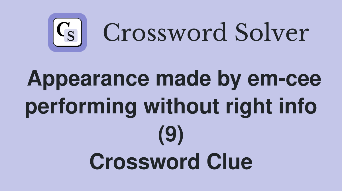 Appearance made by em-cee performing without right info (9) Crossword Clue