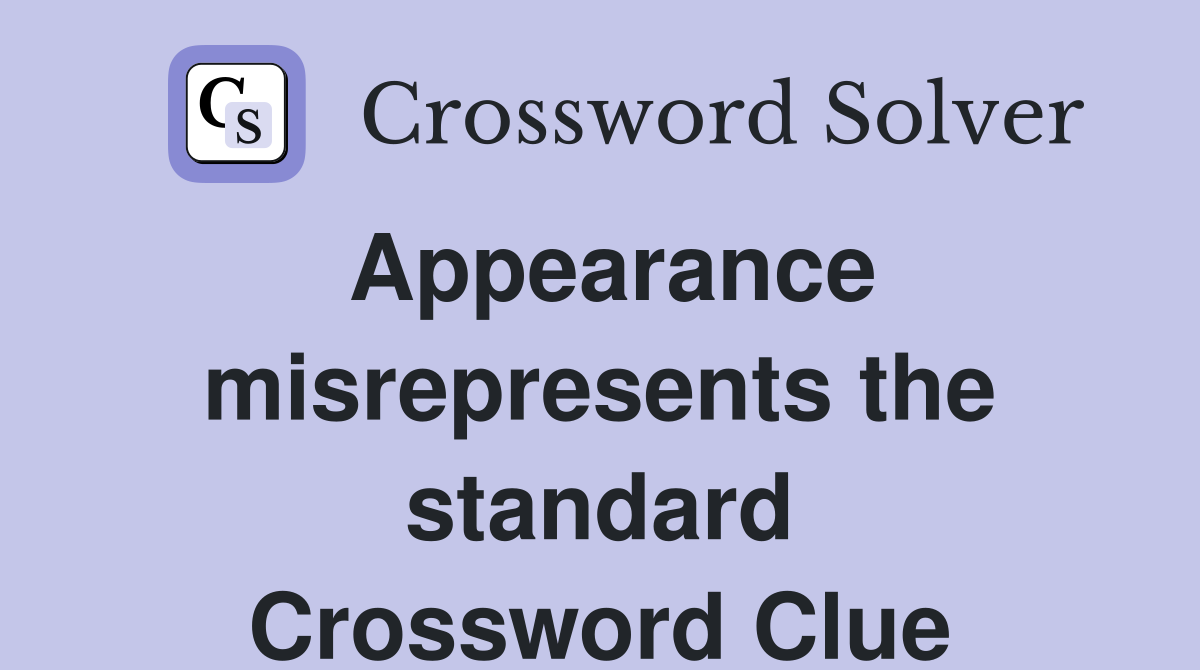 Appearance misrepresents the standard Crossword Clue