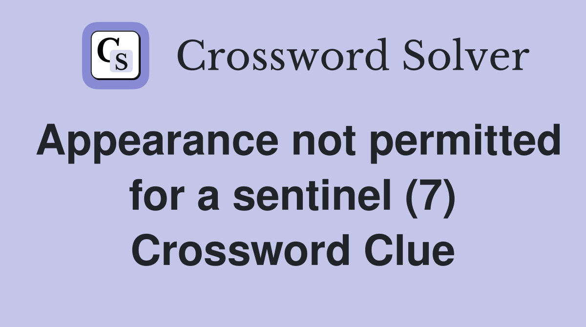 Appearance not permitted for a sentinel (7) Crossword Clue