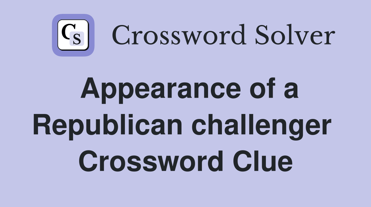 Appearance of a Republican challenger  Crossword Clue