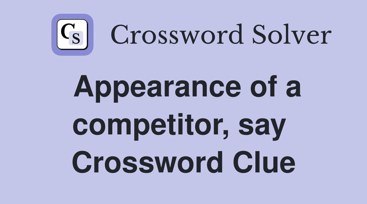 Appearance of a competitor, say  Crossword Clue