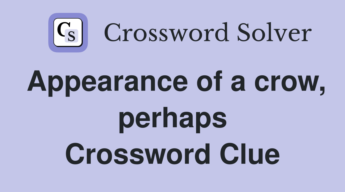 Appearance of a crow, perhaps Crossword Clue