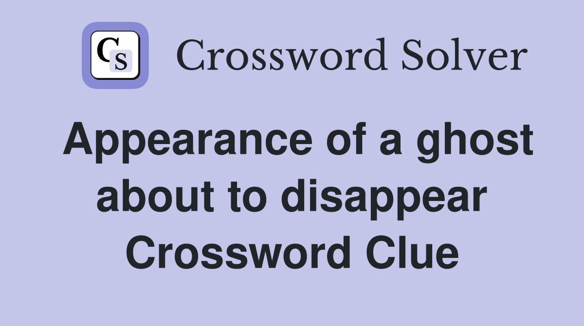 Appearance of a ghost about to disappear Crossword Clue