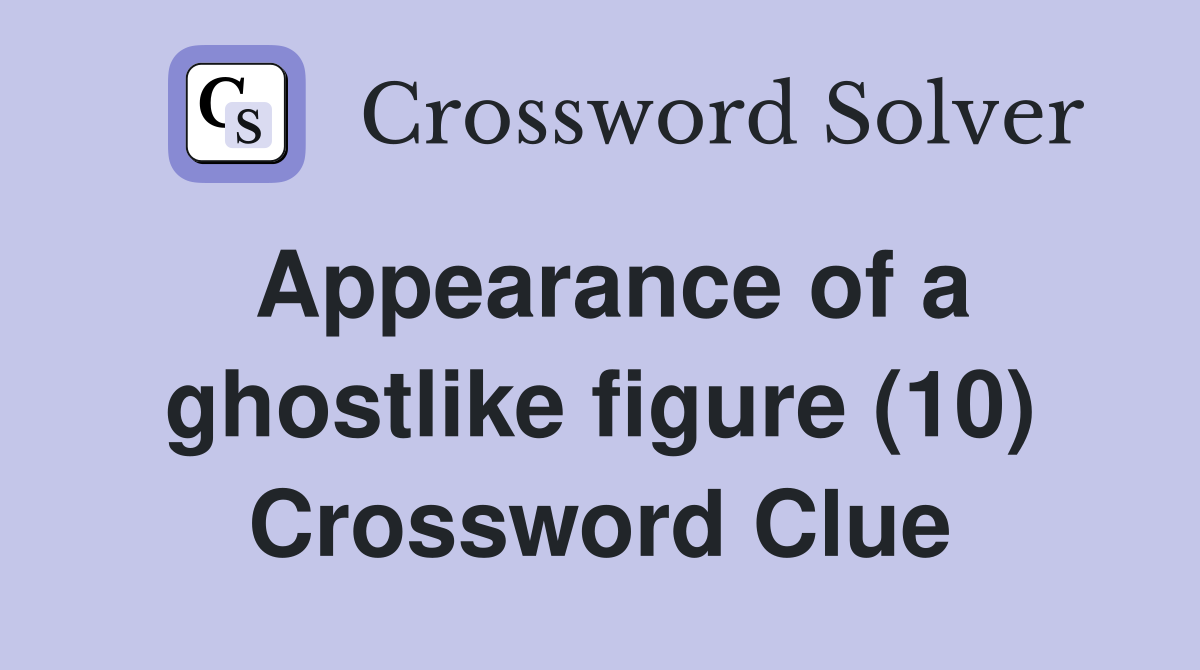 Appearance of a ghostlike figure (10) Crossword Clue