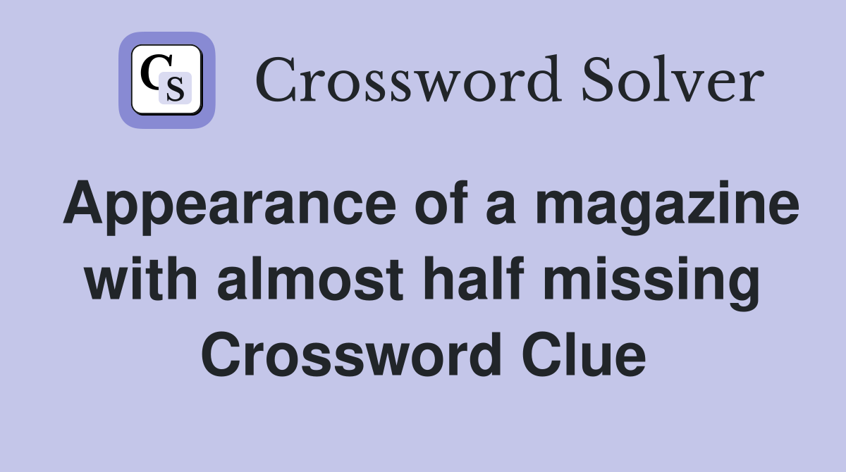 Appearance of a magazine with almost half missing Crossword Clue