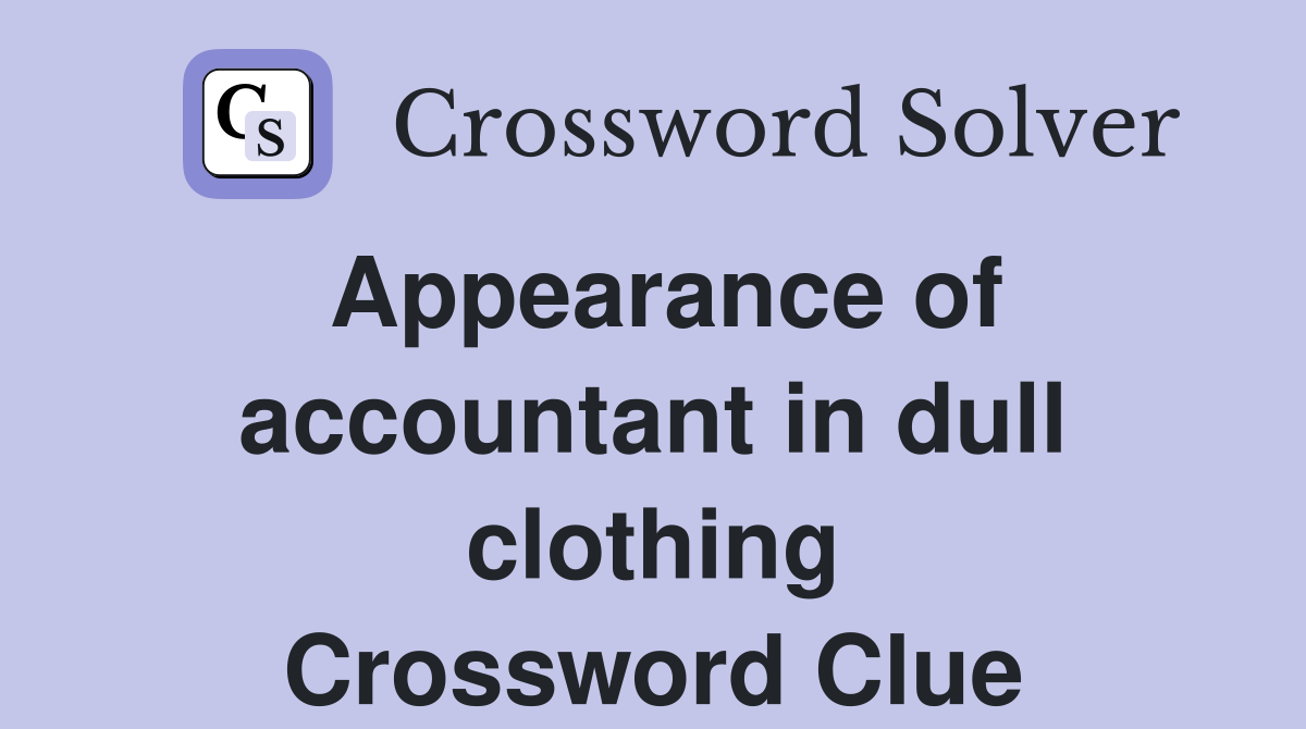 Appearance of accountant in dull clothing Crossword Clue