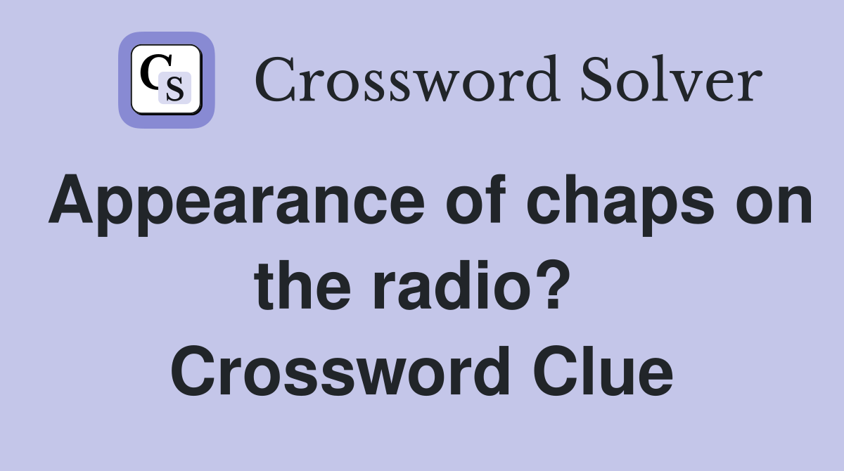 Appearance of chaps on the radio?  Crossword Clue