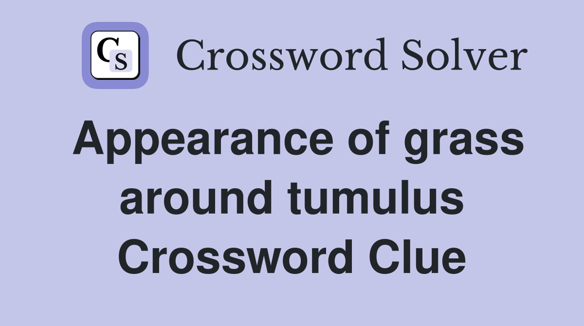 Appearance of grass around tumulus Crossword Clue