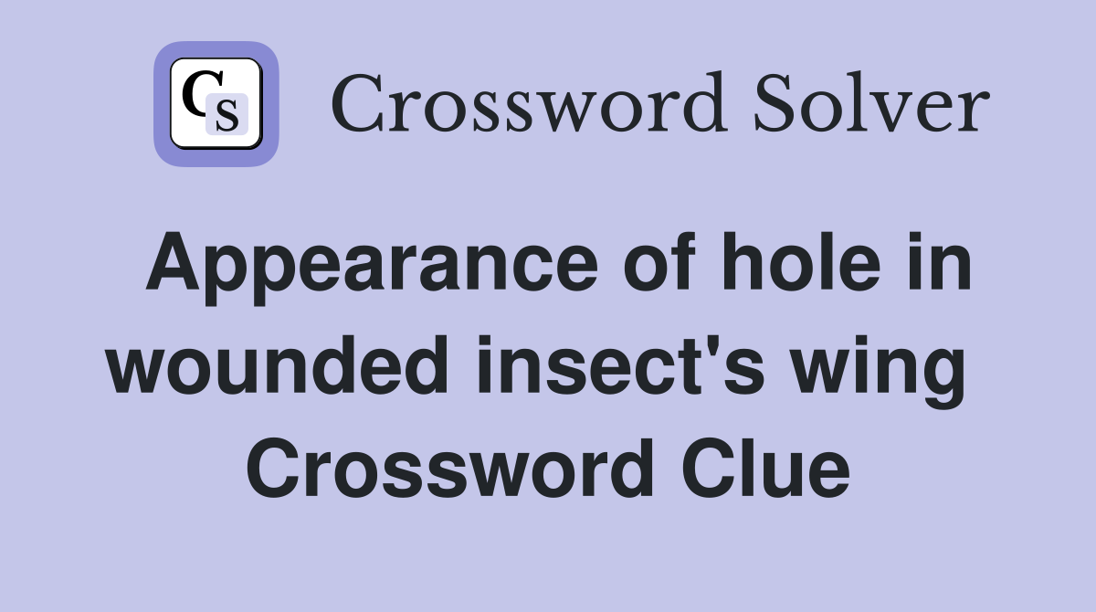 Appearance of hole in wounded insect's wing  Crossword Clue
