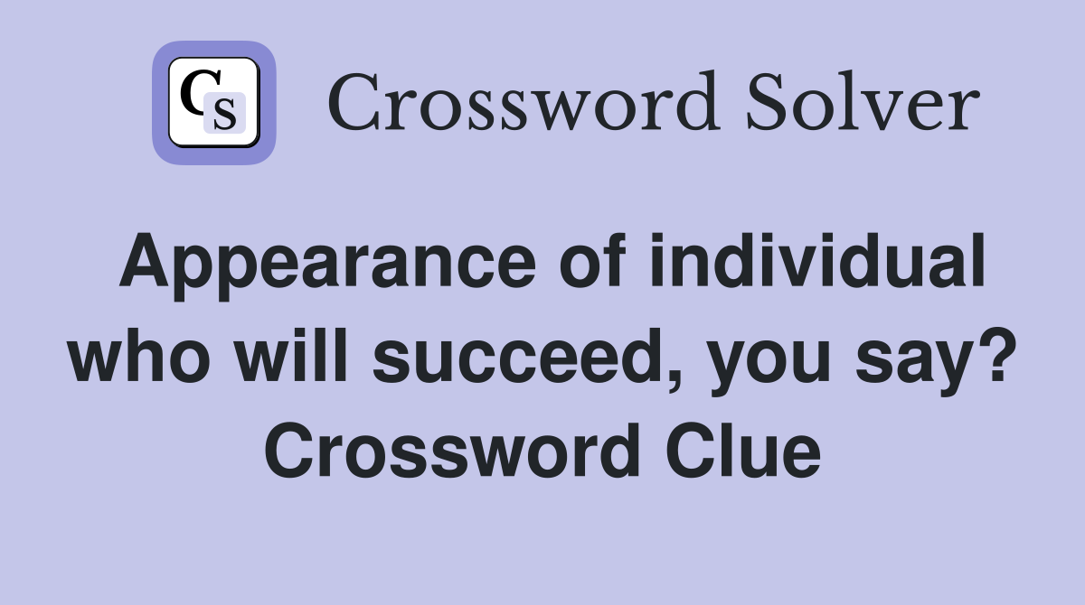 Appearance of individual who will succeed, you say? Crossword Clue