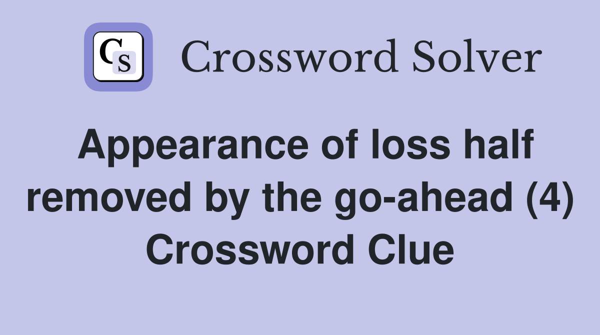 Appearance of loss half removed by the go-ahead (4) Crossword Clue