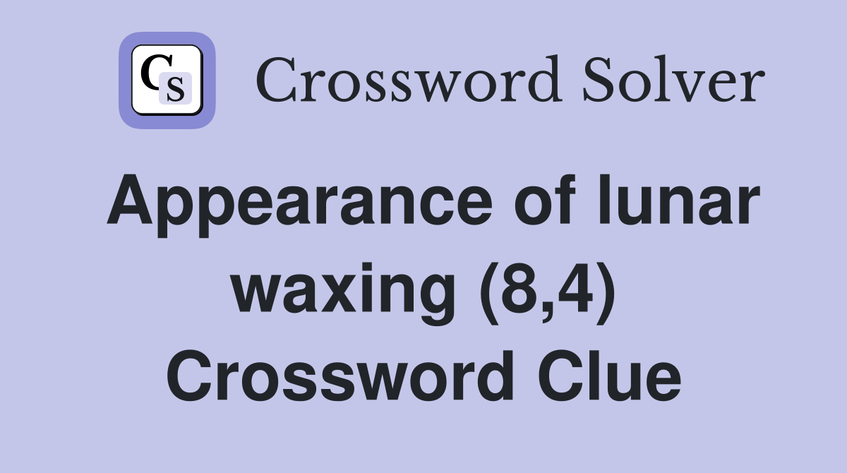 Appearance of lunar waxing (8,4) Crossword Clue