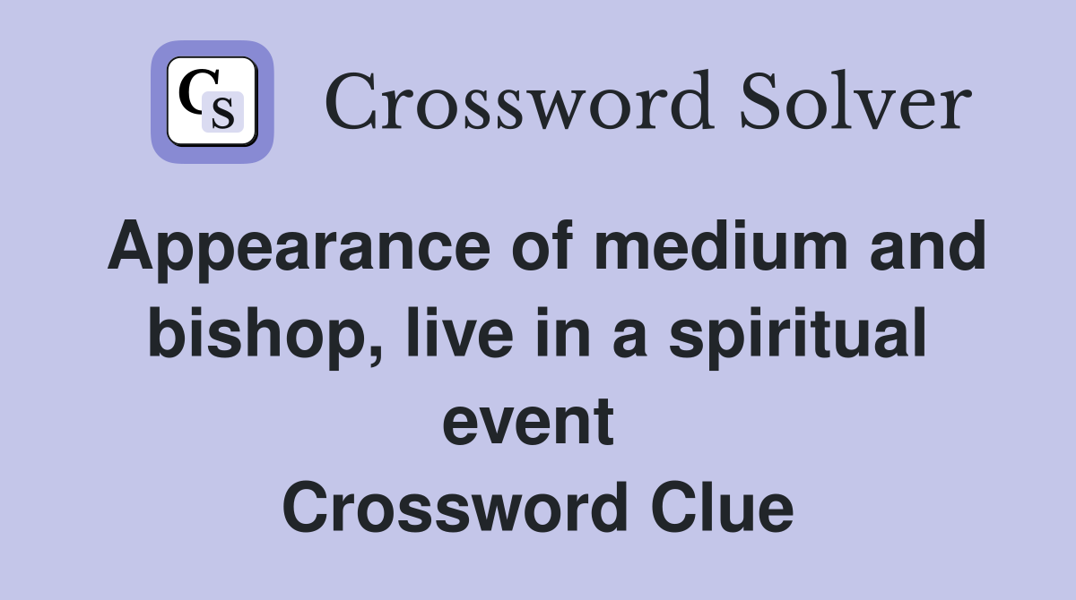 Appearance of medium and bishop, live in a spiritual event  Crossword Clue