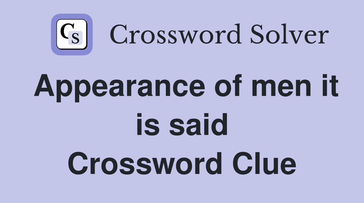 Appearance of men it is said Crossword Clue