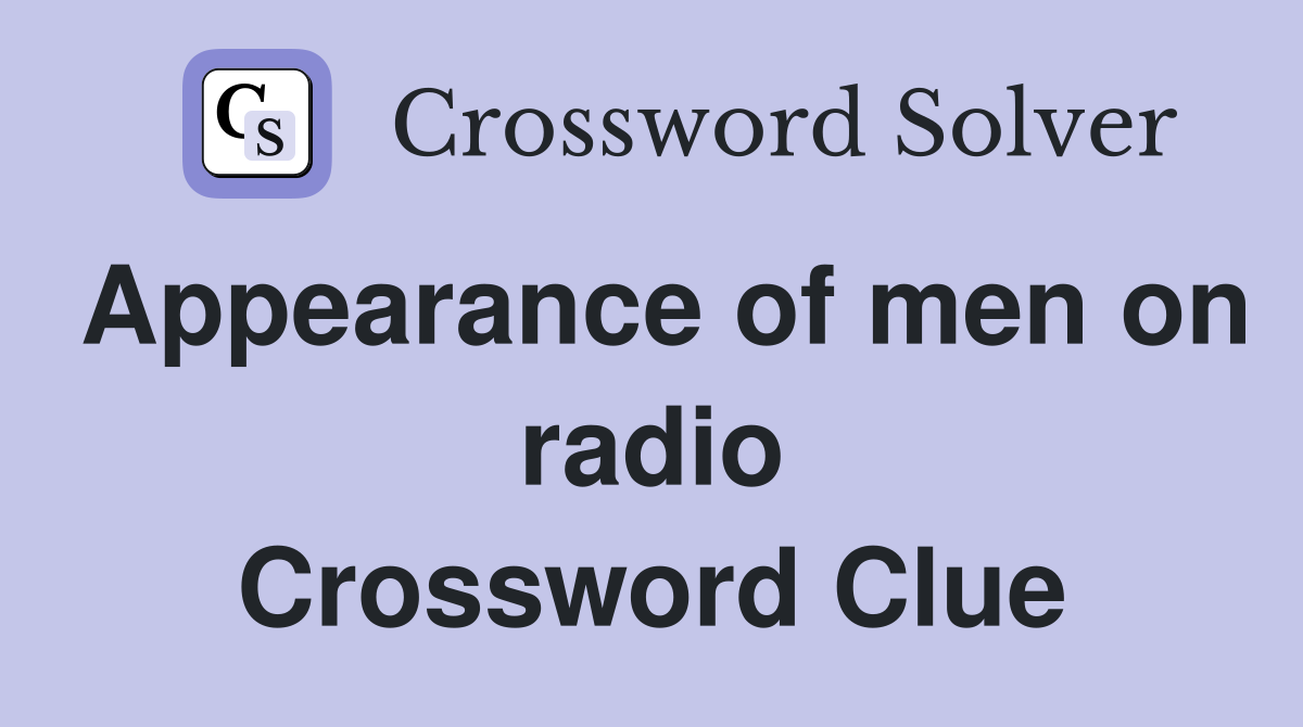 Appearance of men on radio Crossword Clue