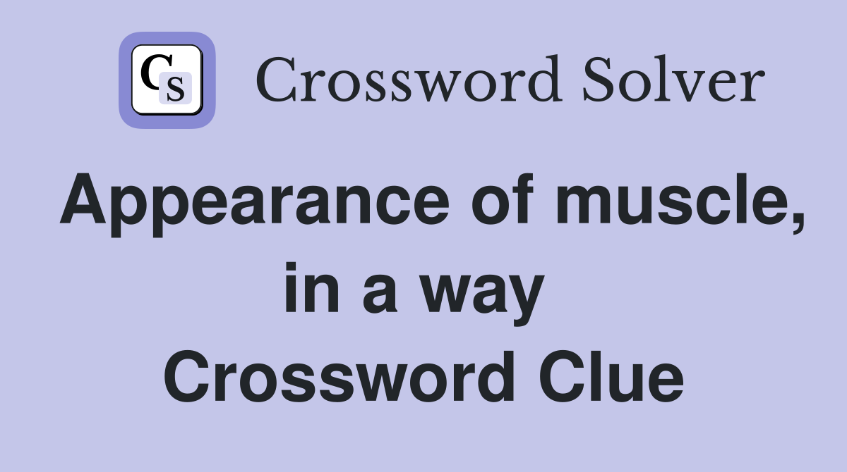 Appearance of muscle, in a way  Crossword Clue