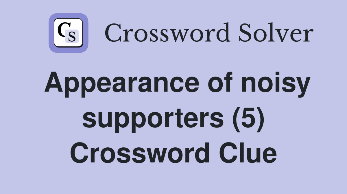 Appearance of noisy supporters (5) Crossword Clue