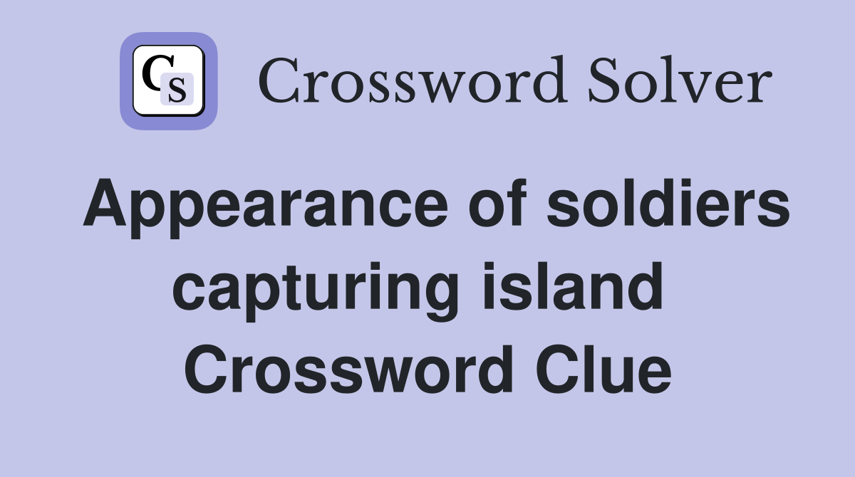 Appearance of soldiers capturing island  Crossword Clue