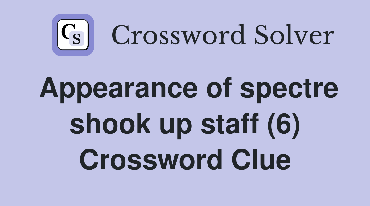 Appearance of spectre shook up staff (6) Crossword Clue