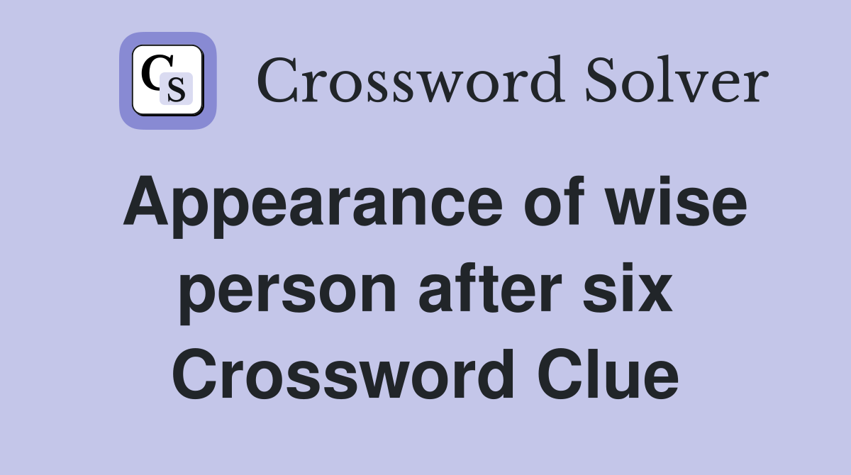 Appearance of wise person after six Crossword Clue