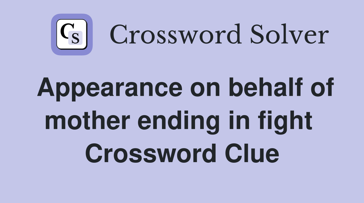 Appearance on behalf of mother ending in fight  Crossword Clue
