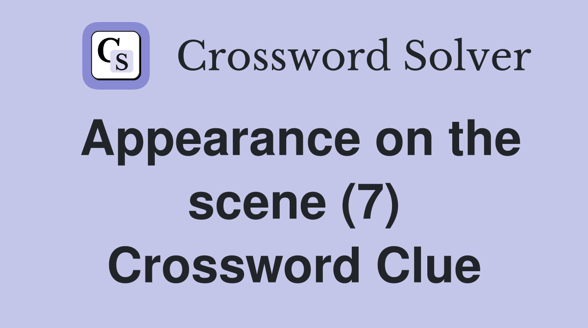 Appearance on the scene (7) Crossword Clue