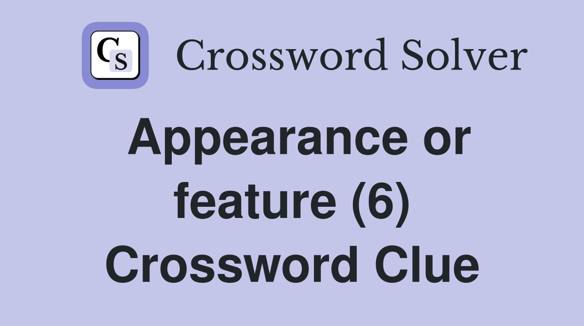 Appearance or feature (6) Crossword Clue