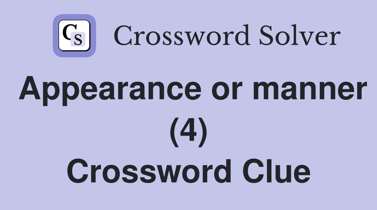 Appearance or manner (4) Crossword Clue