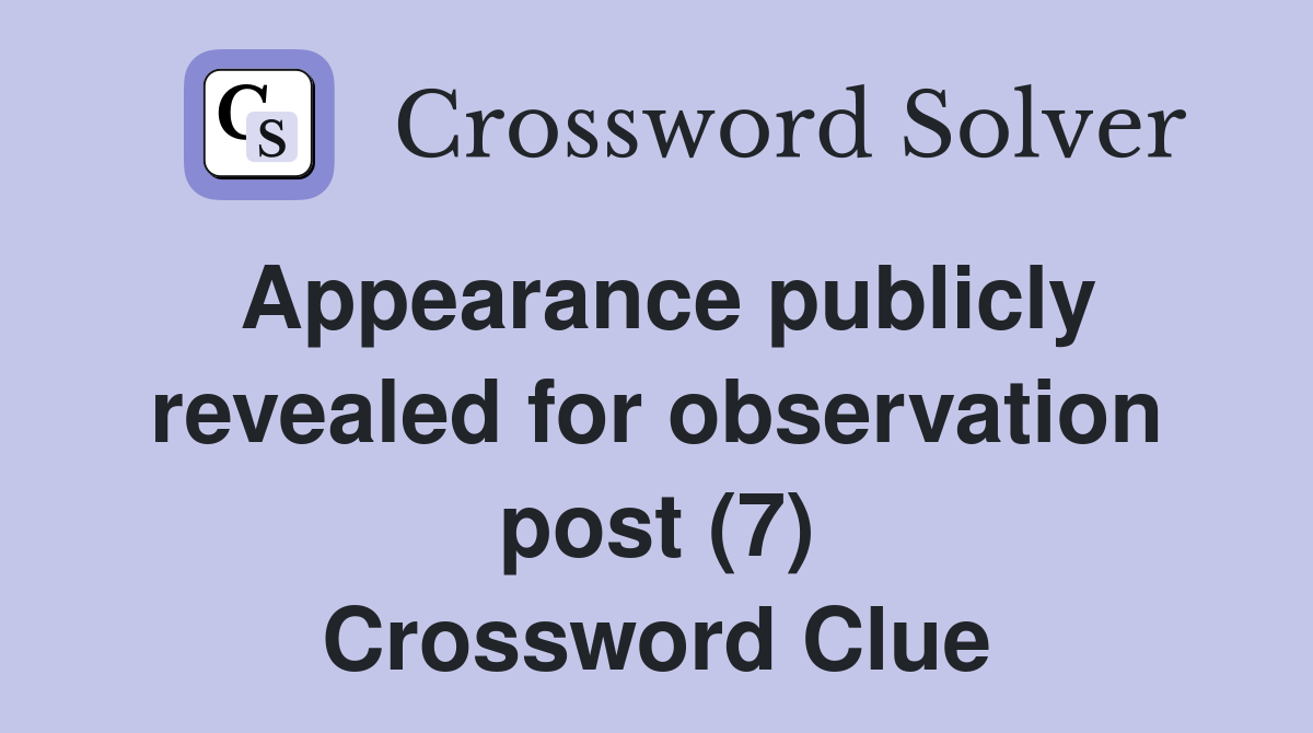 Appearance publicly revealed for observation post (7) Crossword Clue