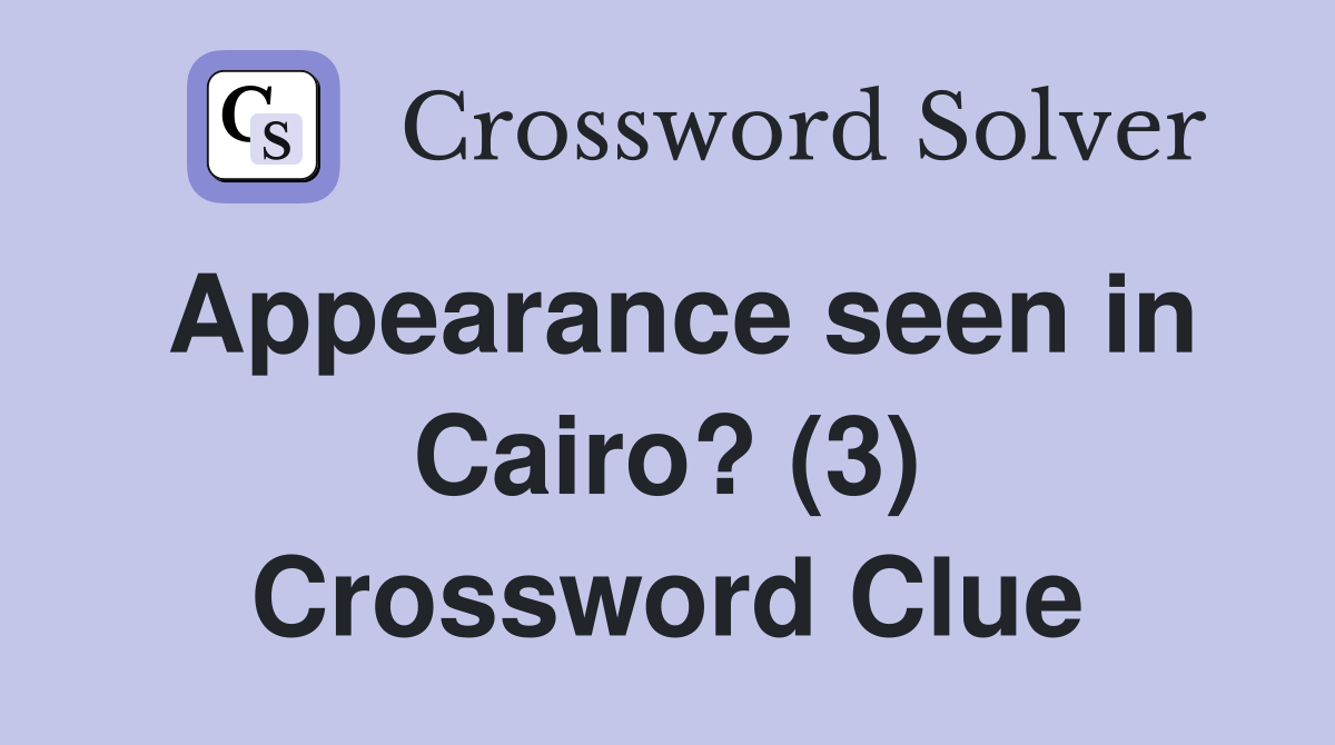 Appearance seen in Cairo? (3) Crossword Clue