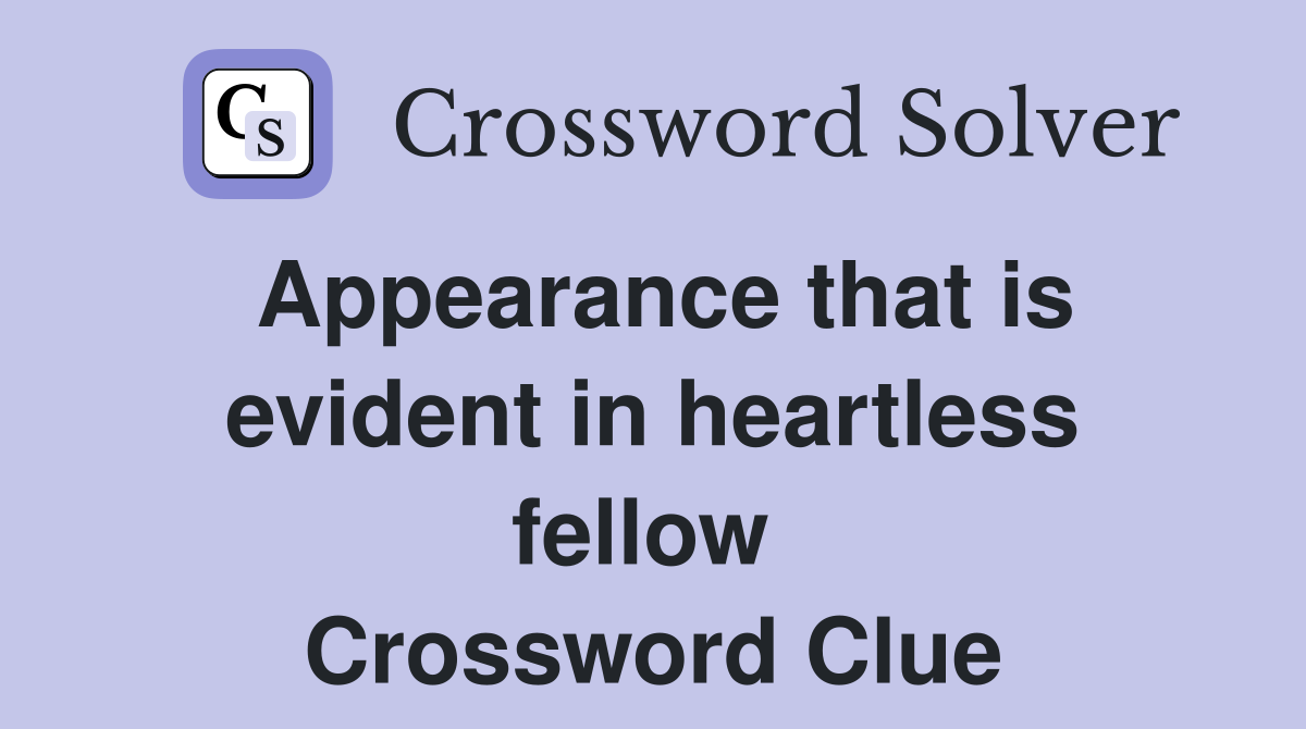 Appearance that is evident in heartless fellow  Crossword Clue