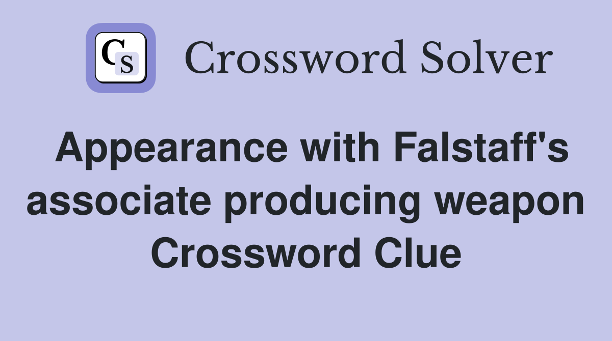 Appearance with Falstaff's associate producing weapon Crossword Clue