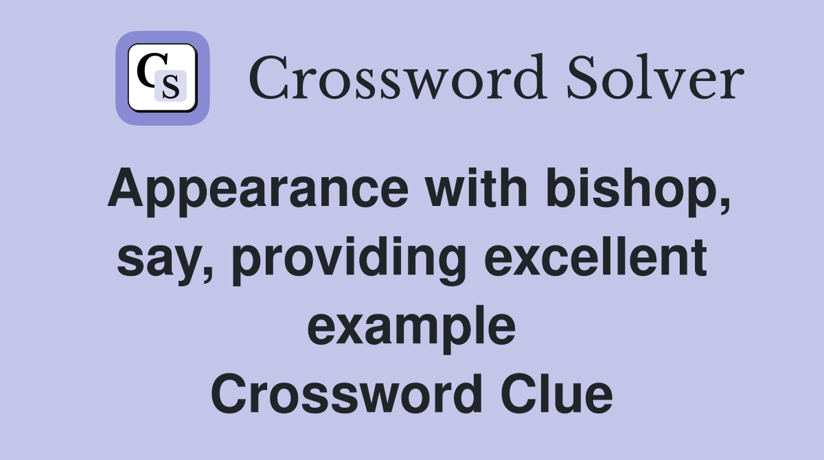 Appearance with bishop, say, providing excellent example Crossword Clue