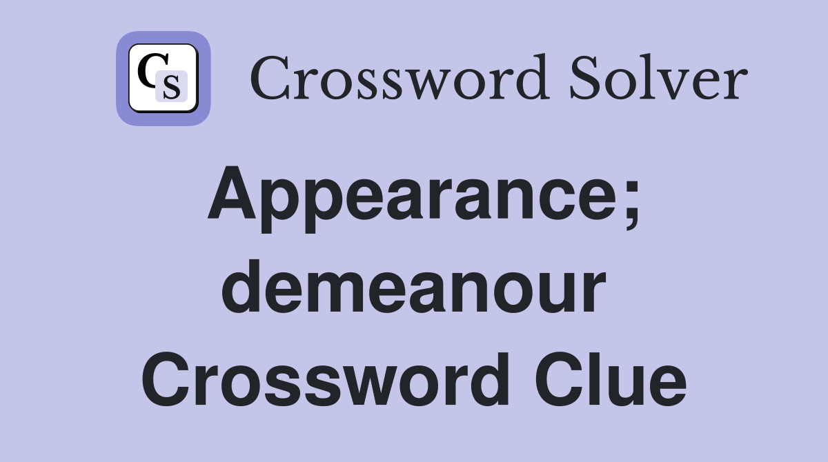 Appearance; demeanour Crossword Clue